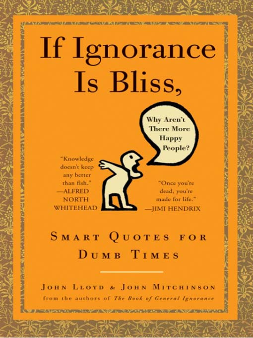 Title details for If Ignorance Is Bliss, Why Aren't There More Happy People? by John Lloyd - Wait list